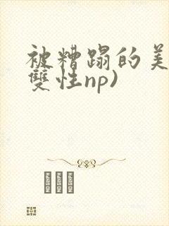 被糟蹋的美人(双性np)