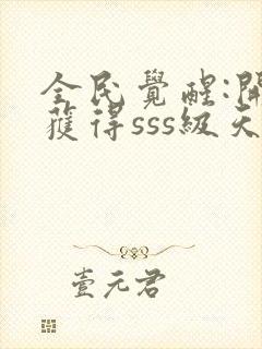 全民觉醒:开局获得sss级天赋下载txt