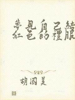 梦见自己结婚穿红色的礼服是什么意思