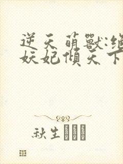 逆天萌兽:绝世妖妃倾天下