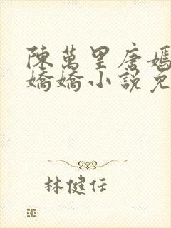 陈万里唐嫣然宋娇娇小说免费阅读