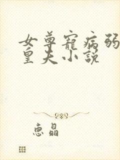 女尊宠病弱强大皇夫小说