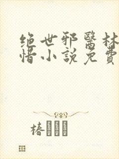 绝世邪医林凡叶惜小说免费阅读全文无弹窗