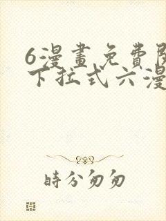 6漫画免费阅读下拉式六漫画