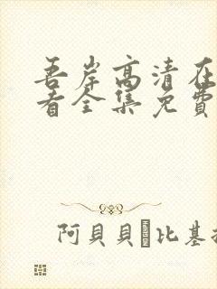 吾岸高清在线观看全集免费