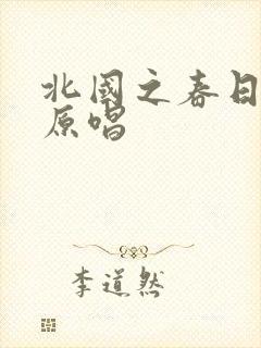 北国之春日语版原唱