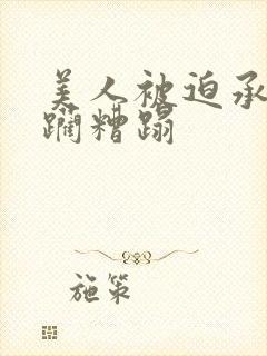 美人被迫承受蹂躏糟蹋