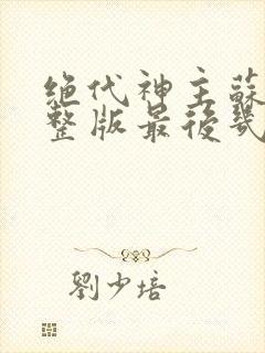 绝代神主苏莫完整版最后几张