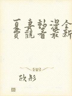 夏妻动漫全集免费观看最新章节最新更新内容