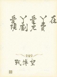 爱丫爱丫在线电视剧免费