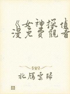 《女神探侦》日漫免费观看