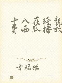 十八在线观看免费西瓜播放电视剧