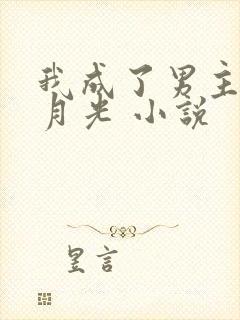 我成了男主的白月光 小说