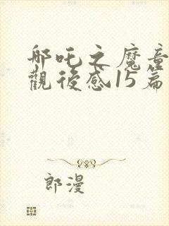 哪吒之魔童降世观后感15篇