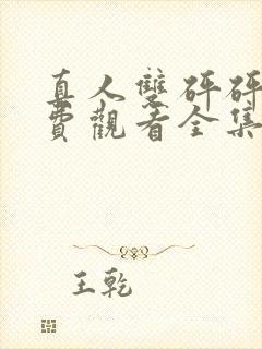 真人双砰砰砰免费观看全集动漫