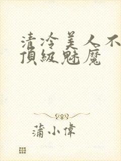 清冷美人不他是顶级魅魔