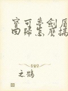 宝可梦剑盾原始回归怎么搞