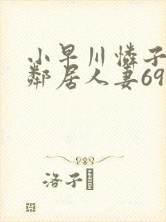 小早川怜子隔壁邻居人妻69