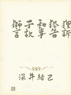 狮子和狐狸的寓言故事告诉我们什么道理