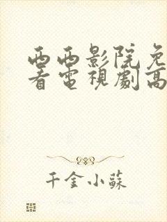 西西影院免费观看电视剧高清