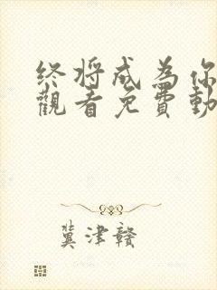 终将成为你在线观看免费动漫