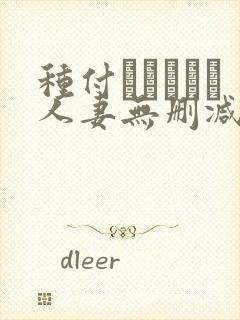 种付おじさんと人妻无删减动漫