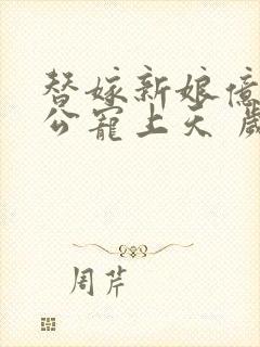 替嫁新娘亿万老公宠上天 岁岁年年