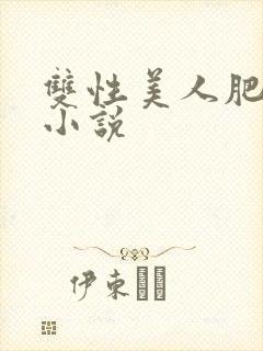 双性美人肥丑攻小说
