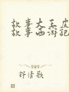 故事大王皮皮的故事西游记