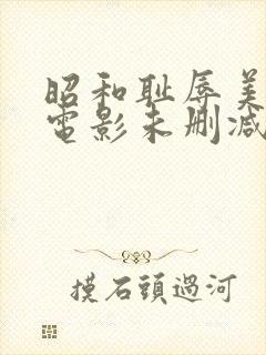 昭和耻辱美人妻电影未删减