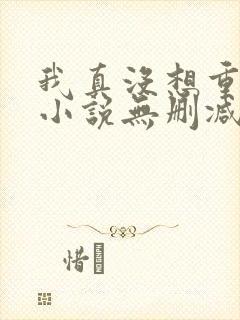 我真没想重生啊小说无删减版