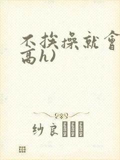 不挨操就会死(高h)