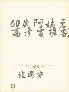 60岁阿姨免费高清电视剧韩剧