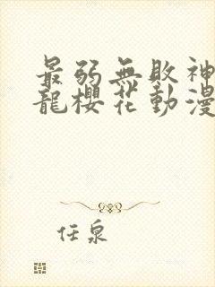 最弱无败神装机龙樱花动漫免费观看