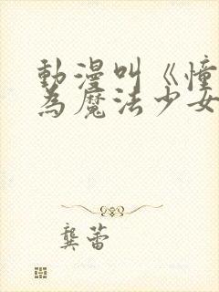 动漫叫《憧憬成为魔法少女》