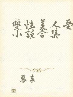 双性美人受丑攻小说合集