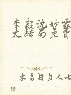 李毅沈妙霖小说大结局免费阅读