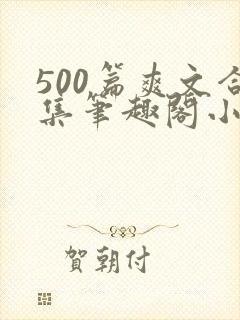 500篇爽文合集笔趣阁小说