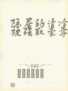 隐居的清冷美人被强取豪夺后小说