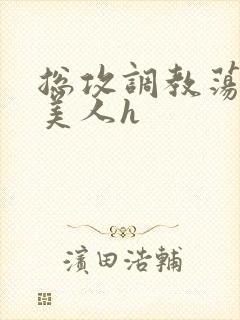 总攻调教荡饥渴美人h封面