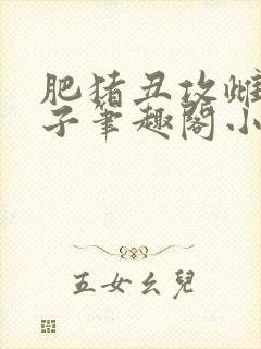 肥猪丑攻雌堕生子笔趣阁小说催眠