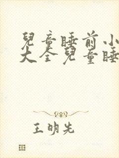 儿童睡前小故事大全儿童睡前故事