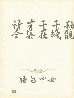 情有千千劫免费全集在线观看西瓜