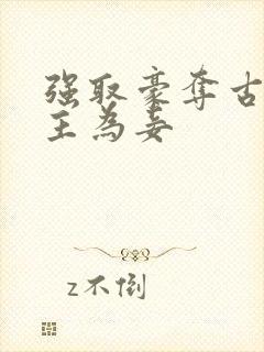 强取豪夺古言女主为妾