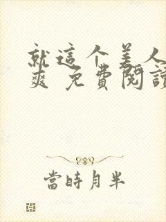 就这个美人攻 爽 免费阅读