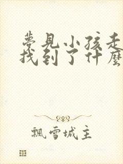 梦见小孩走丢又找到了什么预兆