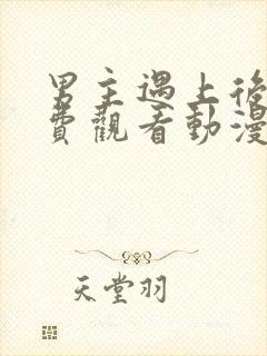 男主遇上后宫免费观看动漫全集