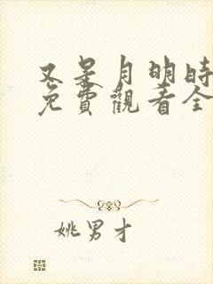 又是月明时短剧免费观看全集高清版