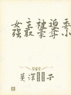 女主被迫委身被强取豪夺小说