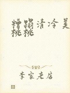 糟蹋清冷美人h桃桃